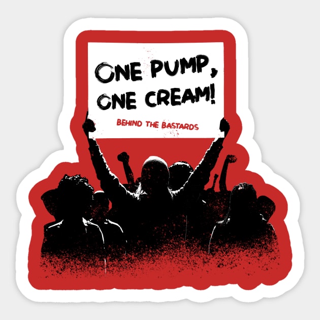 One Pump One Cream Sticker by Behind The Bastards